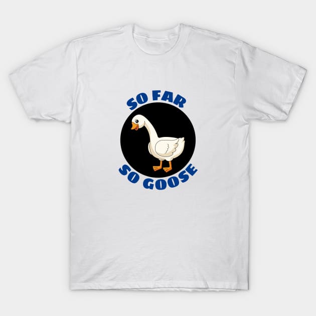 So Far So Goose | Goose Pun T-Shirt by Allthingspunny